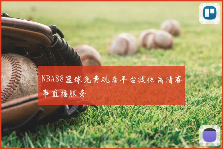 NBA88篮球免费观看平台提供高清赛事直播服务