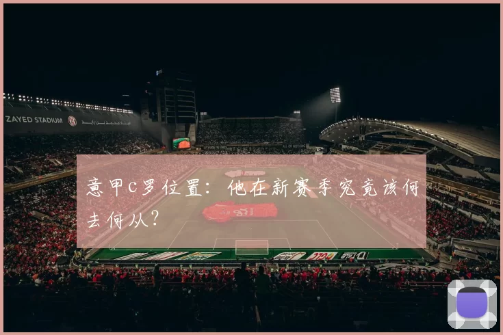意甲c罗位置：他在新赛季究竟该何去何从？