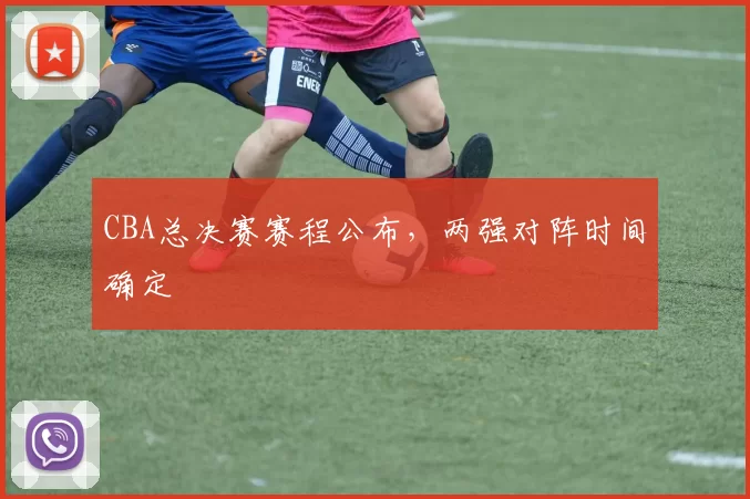 CBA总决赛赛程公布，两强对阵时间确定