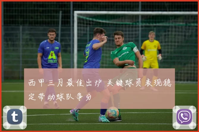 西甲三月最佳出炉 关键球员表现稳定带动球队争分