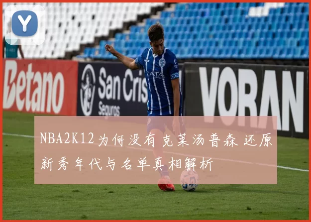 NBA2K12为何没有克莱汤普森 还原新秀年代与名单真相解析