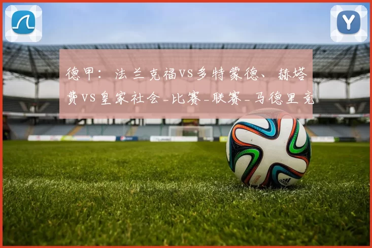 德甲：法兰克福vs多特蒙德、赫塔费vs皇家社会_比赛_联赛_马德里竞技