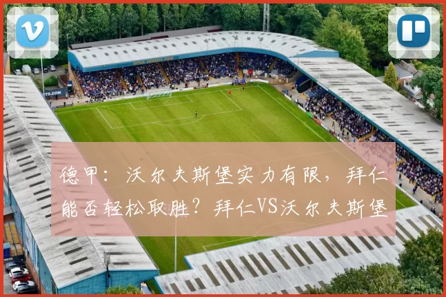 德甲：沃尔夫斯堡实力有限，拜仁能否轻松取胜？拜仁VS沃尔夫斯堡