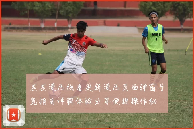 差差漫画线看更新漫画页面弹窗导览指南详解体验分享便捷操作秘